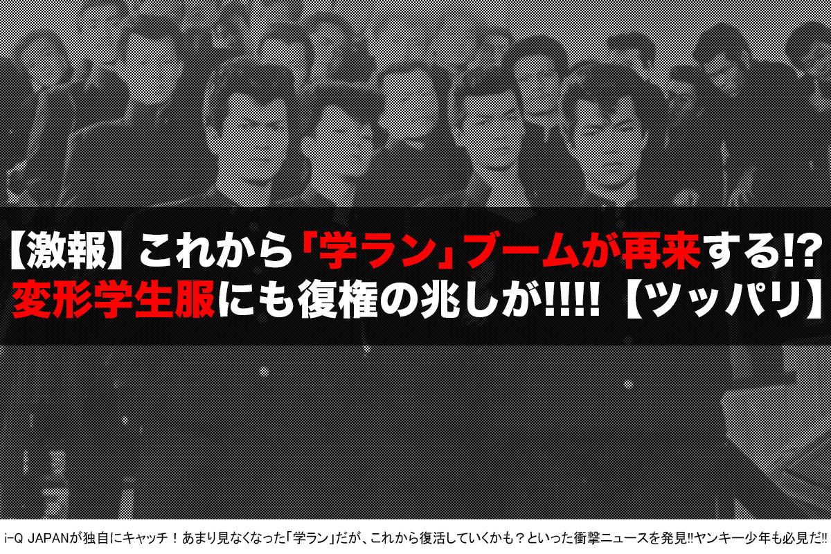 不良知識 これから 学ラン 時代が復活していく そのワケが決定的過ぎた 変形学生服 I Q Japan