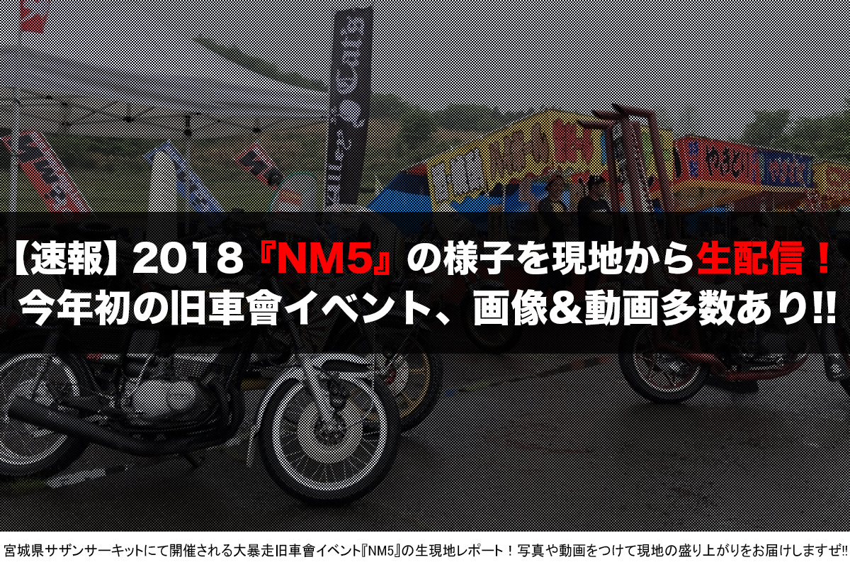 大暴走旧車會イベント『NM5』2018速報