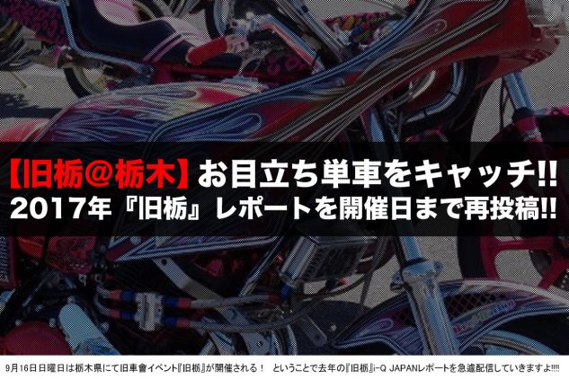 再録 会場内のお目立ち単車をキャッチアップ 旧栃18 に向けて17年 旧栃 を振り返る企画 旧車會 I Q Japan