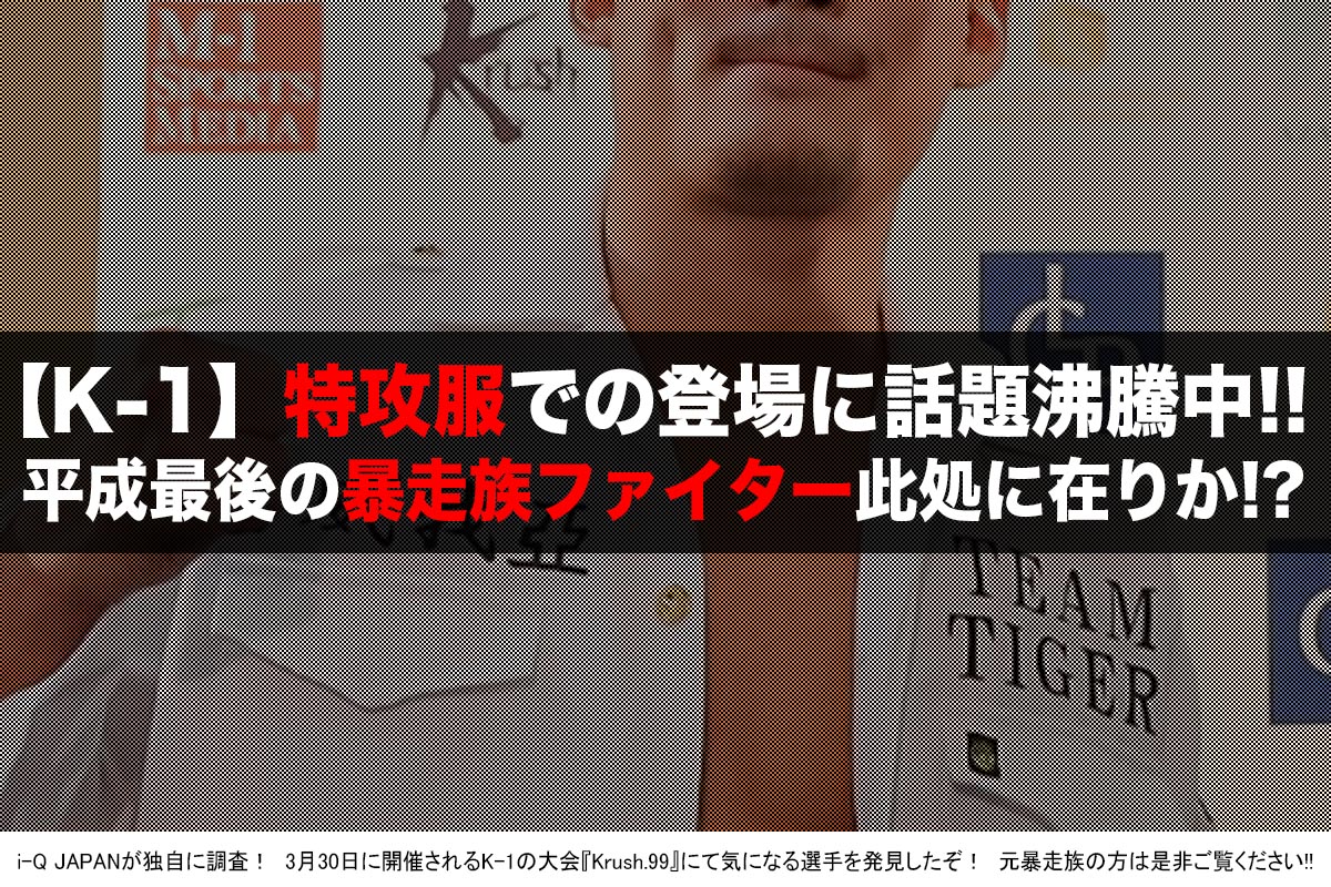 3月30日激闘 話題の 特攻服k 1ファイター がヤバい 対戦相手は 暴走族ともめた 選手 暴走族ニュース I Q Japan